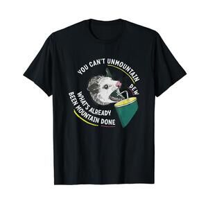 You Cant Unmountain Dew Whats Already Been Mountain Done T-Shirt